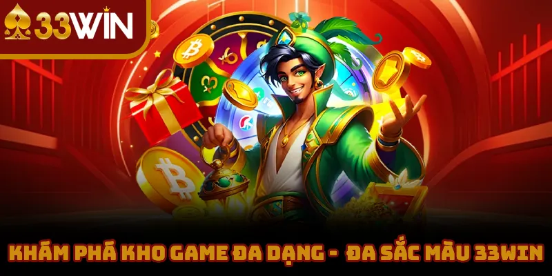 Khám Phá Kho Game Đa Dạng - Đa Sắc Màu 33WIN